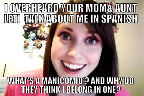note manicomio means mental hospital in spanish overly attached girlfriend meme