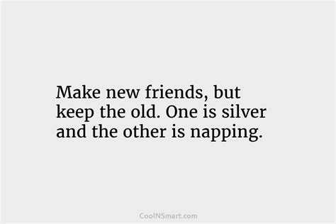Quote Make New Friends But Keep The Old One Is Silver And The