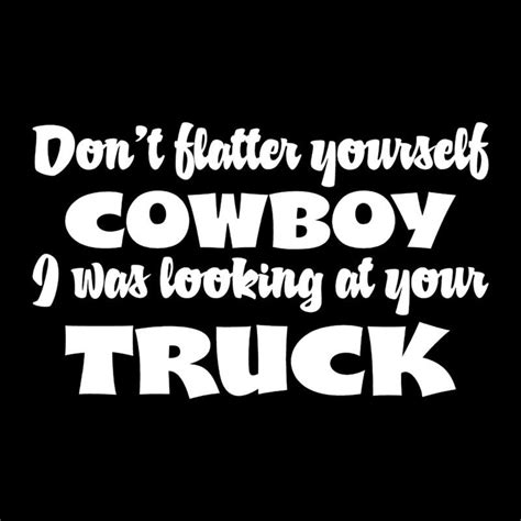 #1 best collection of pick up lines. Funny Dont Flatter Yourself Cowboy Vinyl Decal Sticker for ...