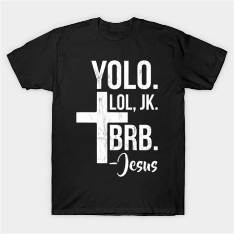 Yolo Lol Jk Brb Yolo Brb Jesus Christian Jesus Brb Jesus T Shirt