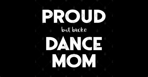 Proud But Broke Dance Mom Funny Dance Mom T Shirt Teepublic