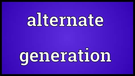 Alternate Generation Meaning Youtube