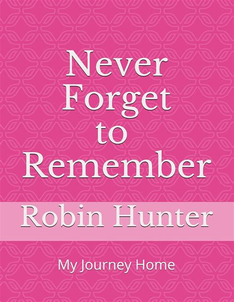 Never Forget To Remember My Journey Home By Robin Hunter Goodreads