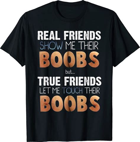 Real Friends Show Me Their Boobs True Friends Let Me Touch Boobs Shirt Nouvette