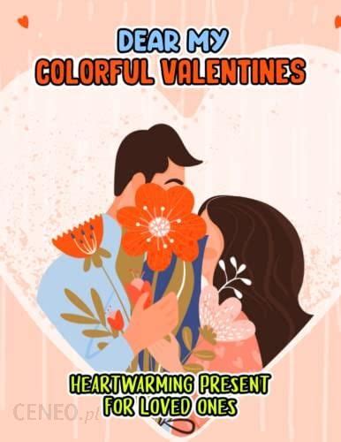 Dear My Colorful Valentines Heartwarming Present For Loved Ones