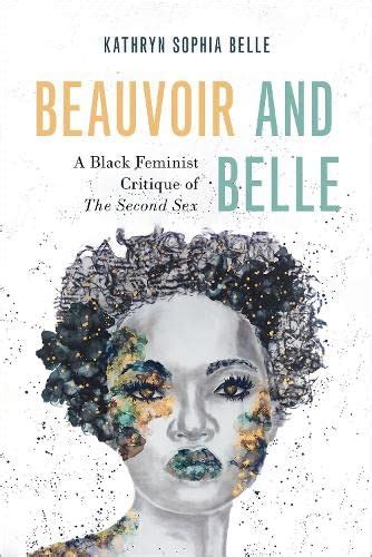 Beauvoir And Belle A Black Feminist Critique Of The Second Sex By