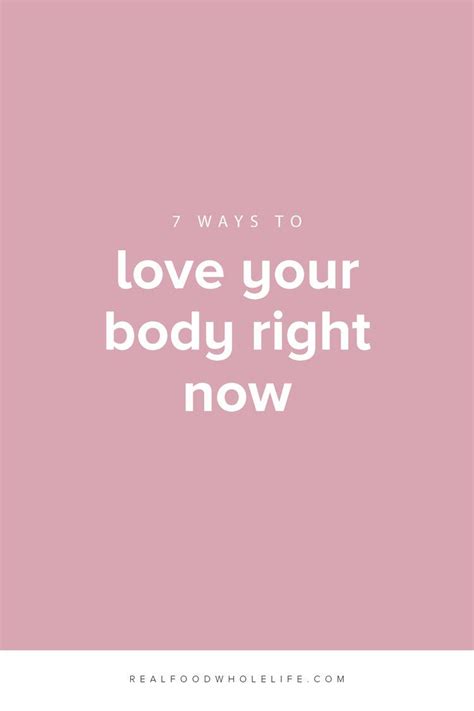 7 Ways To Love Your Body Right Now Love Your Body Quotes Body Quotes