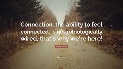 Brené Brown Quote Connection The Ability To Feel Connected Is