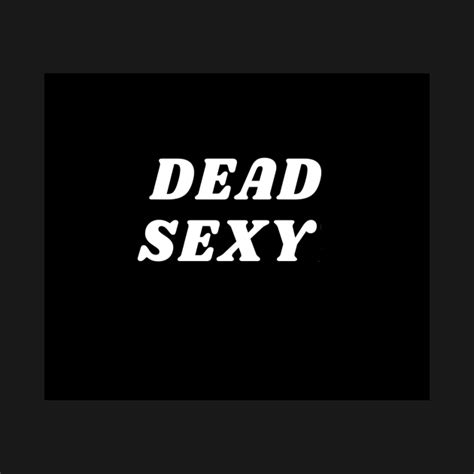Dead Sexy Dead Sexy T Shirt Teepublic