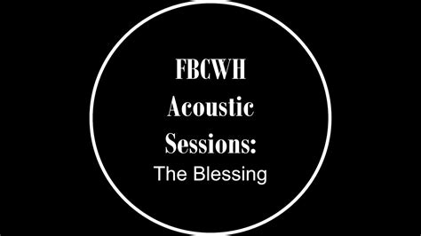 Fbcwh Acoustic Sessions The Blessing Youtube