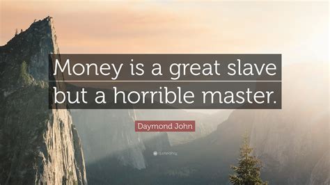 Daymond John Quote “money Is A Great Slave But A Horrible Master”