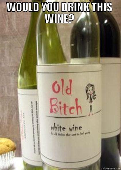 Old Bitch Wine Quickmeme