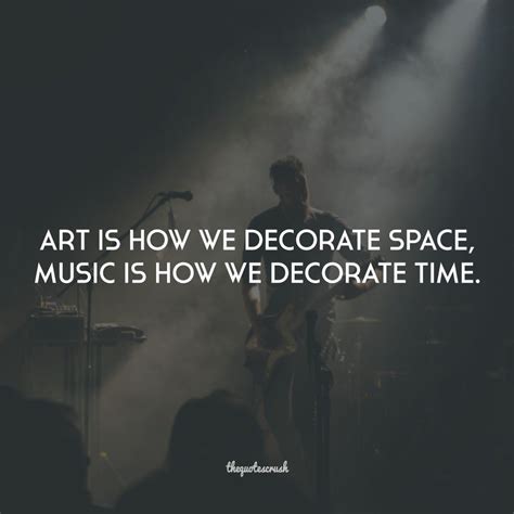 Art fills everything with meaning and beauty. Art is how we decorate space Music is how we decorate time. #TheQuotesCrush #Inspire #Mot ...