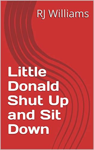 Little Donald Shut Up And Sit Down By Rj Williams Goodreads