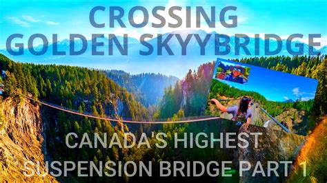A Quick Tour And Crossing Golden Skybridge Canadas Highest Hanging