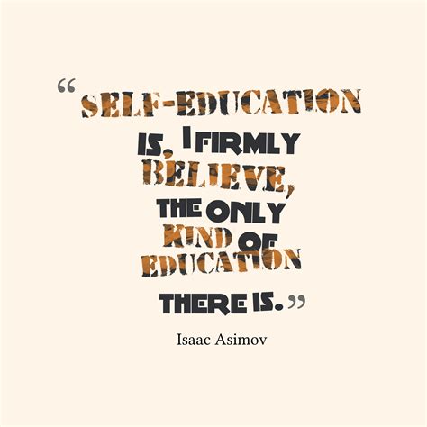 Isaac Asimov ‘s Quote About Education Self Education Is I Firmly