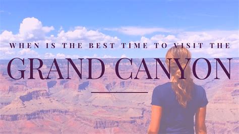 When Is The Best Time To Visit The Grand Canyon Decoding All 4 Seasons