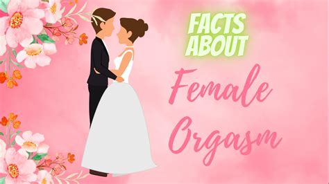 Some Interesting Facts About Female Orgasm Youtube