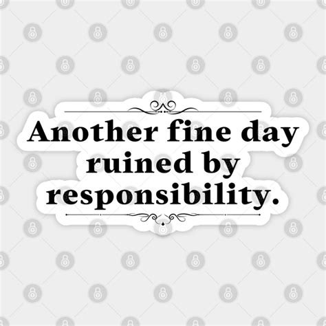 Another Fine Day Ruined By Responsibility Funny Sticker Teepublic