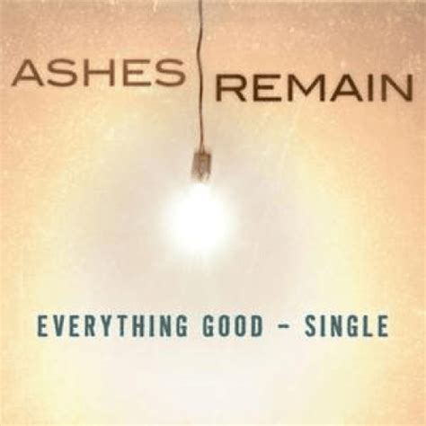 Ashes Remain Everything Good Lyrics Genius Lyrics