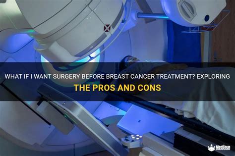 What If I Want Surgery Before Breast Cancer Treatment Exploring The Pros And Cons Medshun