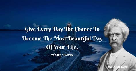 Give Every Day The Chance To Become The Most Beautiful Day Of Your Life