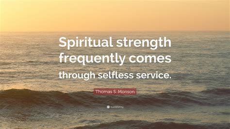 Thomas S Monson Quote Spiritual Strength Frequently Comes Through