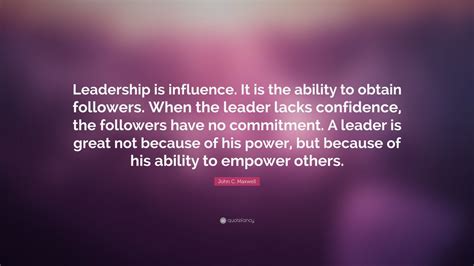 John C Maxwell Quote Leadership Is Influence It Is The Ability To