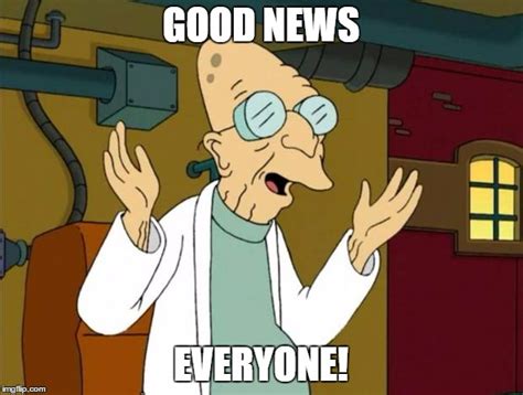 Professor Farnsworth Good News Everyone Imgflip