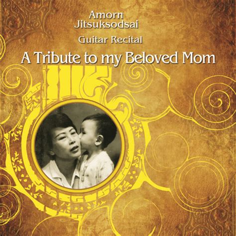A Tribute To My Beloved Mom By Amorn Suksodsai Listen To Music