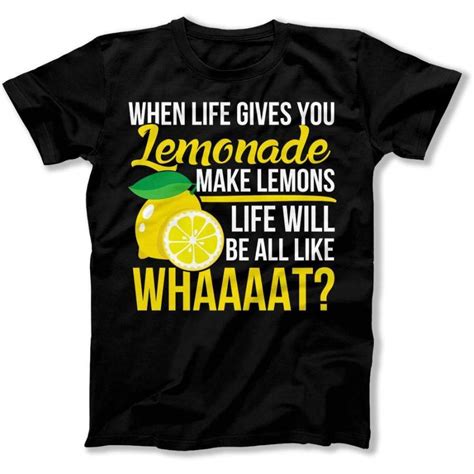 When Life Gives You Lemonade Make Lemons T Shirt Podoshirt