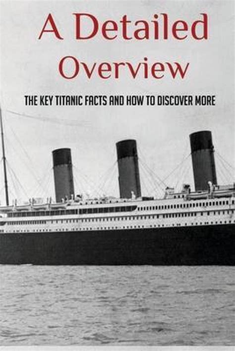 A Detailed Overview The Key Titanic Facts And How To Discover More