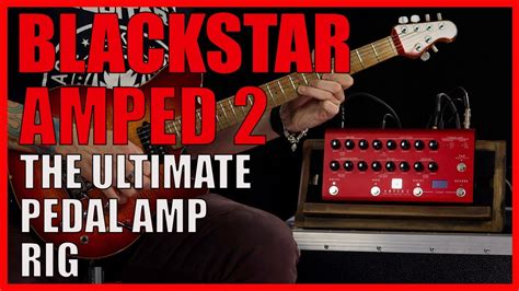 Blackstar Amped 2 The Ultimate Pedal Amp Rig Youtube