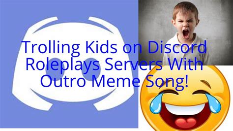 Trolling Kids On Discord Roleplays Servers With Outro Meme Song Youtube