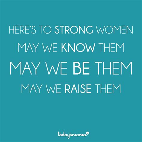 Heres To Strong Women May We Know Them May We Be Them May We Raise Them Good Life Quotes