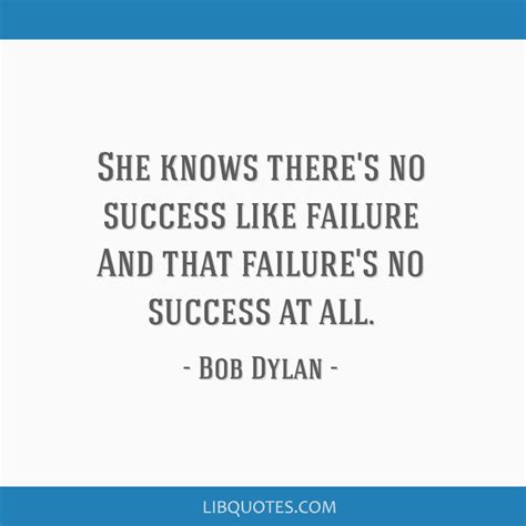 Bob Dylan Quote She Knows Theres No Success Like Failure