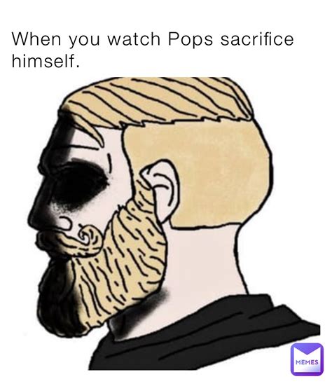 When You Watch Pops Sacrifice Himself Theepicmemer24 Memes