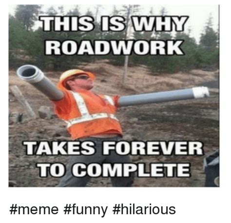 This Iswhy Roadwork Takes Forever To Complete Meme Funny Hilarious