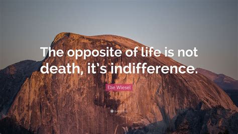 You are no longer living but an unfeeling uncaring being who does not live, you are a slave to the force. Elie Wiesel Quote: "The opposite of life is not death, it's indifference." (20 wallpapers ...
