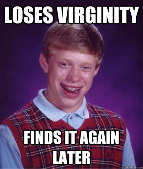 Loses Virginity Finds It Again Later Bad Luck Brian Quickmeme