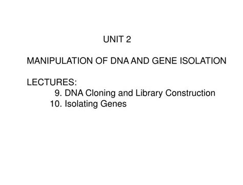 Ppt Unit 2 Manipulation Of Dna And Gene Isolation Lectures 9 Dna