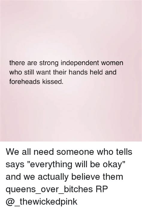 there are strong independent women who still want their hands held and foreheads kissed women