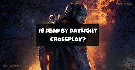 Is Dead By Daylight Crossplay Pc Ps4 Ps5 Xbox Neogamr