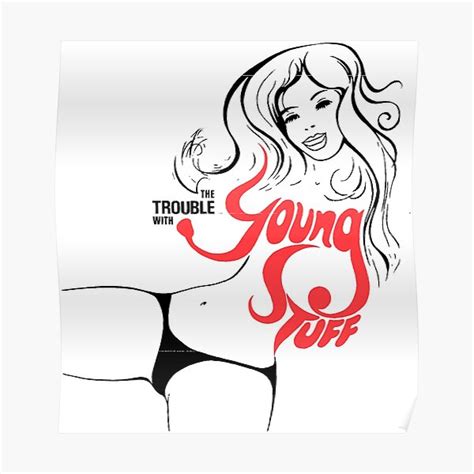 The Trouble With Young Stuff Poster For Sale By Attractivedecoy Redbubble