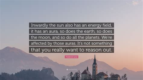 Frederick Lenz Quote Inwardly The Sun Also Has An Energy Field It