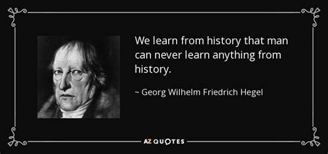 Georg Wilhelm Friedrich Hegel Quote We Learn From History That Man Can