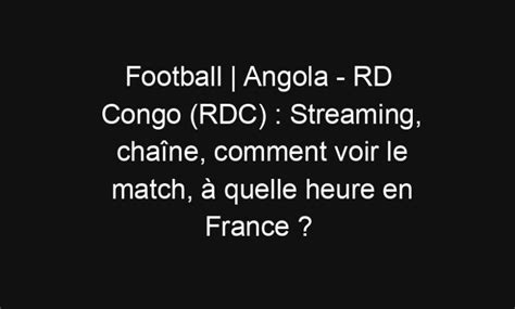 Football Angola Rd Congo Rdc Streaming Chaîne Comment Voir Le