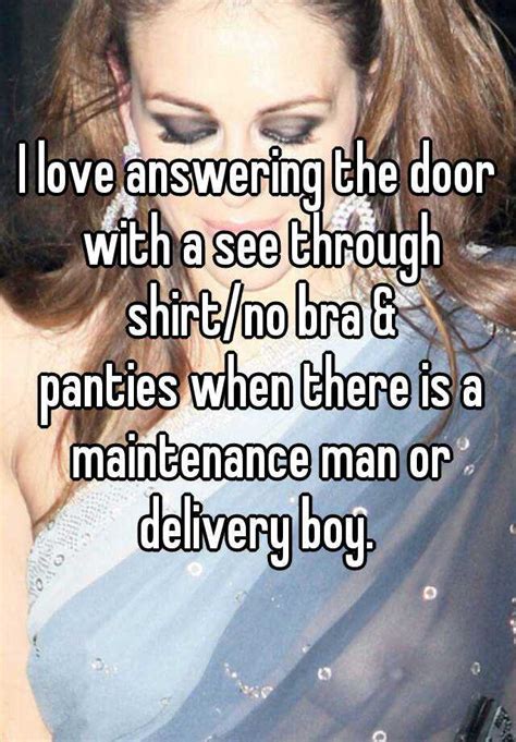I Love Answering The Door With A See Through Shirt No Bra And Panties When There Is A Maintenance