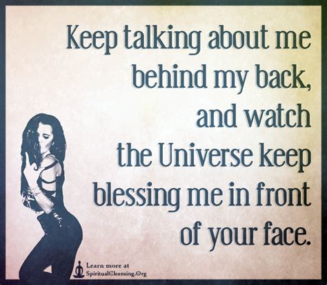 Keep Talking About Me Behind My Back And Watch The Universe Keep