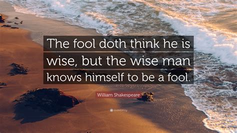 William Shakespeare Quote The Fool Doth Think He Is Wise But The